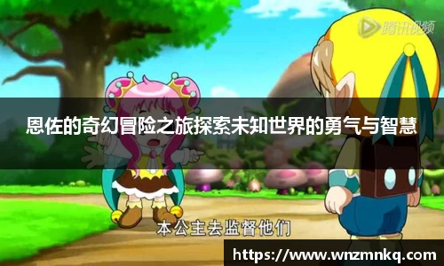 恩佐的奇幻冒险之旅探索未知世界的勇气与智慧
